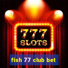 fish 77 club bet